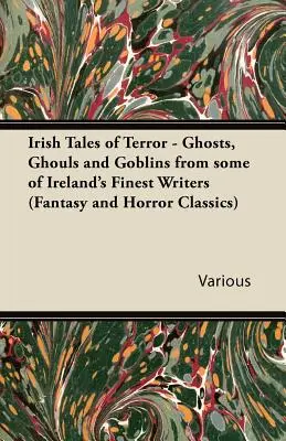Irische Gruselgeschichten - Geister, Gespenster und Kobolde von einigen der besten irischen Autoren (Fantasy- und Horror-Klassiker) - Irish Tales of Terror - Ghosts, Ghouls and Goblins from Some of Ireland's Finest Writers (Fantasy and Horror Classics)