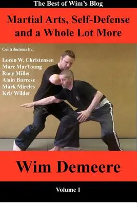 Kampfsport, Selbstverteidigung und noch viel mehr: Das Beste aus Wims Blog, Band 1 - Martial Arts, Self-Defense and a Whole Lot More: The Best of Wim's Blog, Volume 1