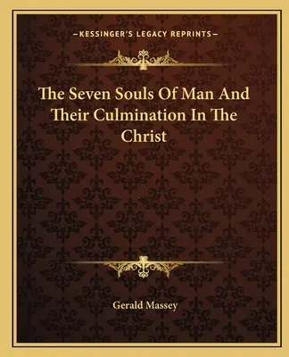 Die sieben Seelen des Menschen und ihre Kulmination in Christus - The Seven Souls Of Man And Their Culmination In The Christ