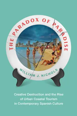Das Paradoxon des Paradieses: Schöpferische Zerstörung und der Aufschwung des städtischen Küstentourismus in der zeitgenössischen spanischen Kultur - The Paradox of Paradise: Creative Destruction and the Rise of Urban Coastal Tourism in Contemporary Spanish Culture