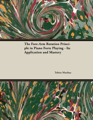 Das Prinzip der Vorderarmdrehung beim Forte-Klavierspiel - seine Anwendung und Beherrschung - The Fore-Arm Rotation Principle in Piano Forte Playing - Its Application and Mastery