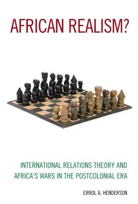 Afrikanischer Realismus? Theorie der internationalen Beziehungen und Afrikas Kriege in der postkolonialen Ära - African Realism?: International Relations Theory and Africa's Wars in the Postcolonial Era