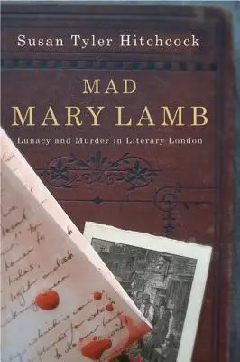 Die verrückte Mary Lamb: Irrsinn und Mord im literarischen London - Mad Mary Lamb: Lunacy and Murder in Literary London