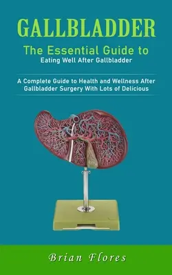 Gallenblase: The Essential Guide to Eating Well After Gallbladder (Ein kompletter Leitfaden für Gesundheit und Wohlbefinden nach einer Gallenblasen-Operation) - Gallbladder: The Essential Guide to Eating Well After Gallbladder (A Complete Guide to Health and Wellness After Gallbladder Surger