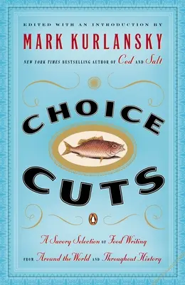 Erlesene Schnitte: Eine pikante Auswahl von Essensberichten aus aller Welt und aus der Geschichte - Choice Cuts: A Savory Selection of Food Writing from Around the World and Throughout History