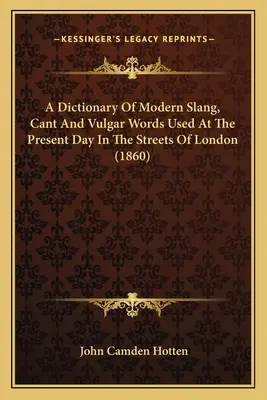 Ein Wörterbuch des modernen Slangs, der Schimpfwörter und der vulgären Wörter, die gegenwärtig in den Straßen Londons verwendet werden (1860) - A Dictionary Of Modern Slang, Cant And Vulgar Words Used At The Present Day In The Streets Of London (1860)