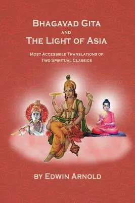 Bhagavad Gita und Das Licht Asiens: Die zugänglichsten Übersetzungen von zwei spirituellen Klassikern - Bhagavad Gita And The Light Of Asia: Most Accessible Translations Of Two Spiritual Classics