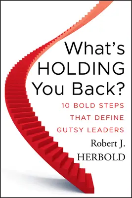 Was hält Sie zurück?: 10 mutige Schritte, die mutige Führungskräfte auszeichnen - What's Holding You Back?: 10 Bold Steps That Define Gutsy Leaders