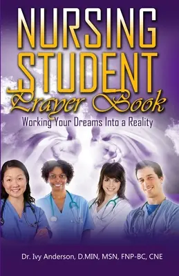 Gebetbuch für Krankenpflegeschüler: Wie Sie Ihre Träume in die Realität umsetzen - Nursing Student Prayer Book: Working Your Dreams Into A Reality