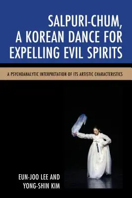 Salpuri-Chum, Ein koreanischer Tanz zur Vertreibung böser Geister: Eine psychoanalytische Interpretation seiner künstlerischen Merkmale - Salpuri-Chum, A Korean Dance for Expelling Evil Spirits: A Psychoanalytic Interpretation of its Artistic Characteristics