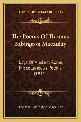 Die Gedichte von Thomas Babington Macaulay: Lays Of Ancient Rome, Verschiedene Gedichte (1911) - The Poems Of Thomas Babington Macaulay: Lays Of Ancient Rome, Miscellaneous Poems (1911)