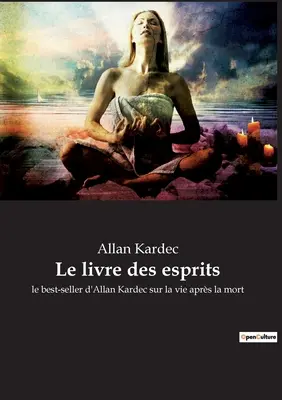 Le livre des esprits: le best-seller d'Allan Kardec sur la vie aprs la mort