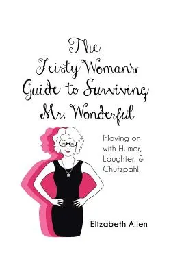 Der Leitfaden der temperamentvollen Frau zum Überleben von Mr. Wonderful: Weitergehen mit Humor, Lachen und Chuzpe! - The Feisty Woman's Guide to Surviving Mr. Wonderful: Moving on with Humor, Laughter, and Chutzpah!