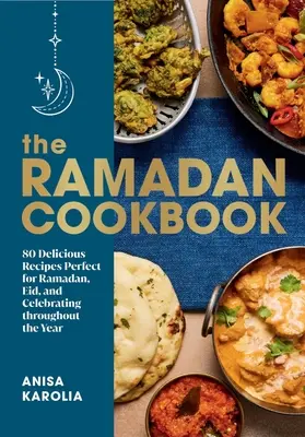 Das Ramadan-Kochbuch: 80 köstliche Rezepte für den Ramadan, das Zuckerfest und andere Feste im ganzen Jahr - The Ramadan Cookbook: 80 Delicious Recipes Perfect for Ramadan, Eid, and Celebrating Throughout the Year