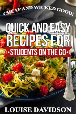 Billig und verdammt gut!: Schnelle und einfache Rezepte für Studenten, die unterwegs sind - Cheap and Wicked Good!: Quick and Easy Recipes for Students on the Go