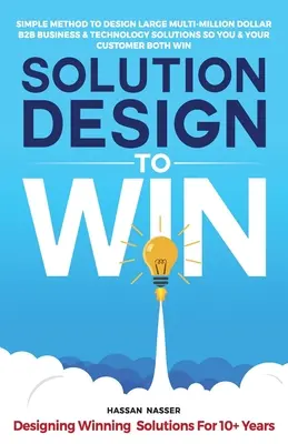 Solution Design to Win: Einfache Methode zum Entwerfen großer, millionenschwerer B2B-Geschäfts- und Technologielösungen, damit Sie und Ihr Kunde gewinnen - Solution Design to Win: Simple Method to Design Large Multi-Million Dollar B2B Business & Technology Solutions so You and Your Customer Both W