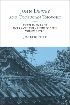 John Dewey und das konfuzianische Denken: Experimente in interkultureller Philosophie, Band zwei - John Dewey and Confucian Thought: Experiments in Intra-cultural Philosophy, Volume Two