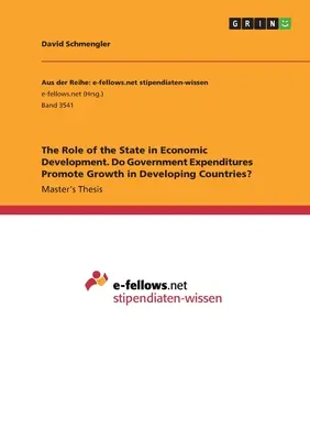 Die Rolle des Staates in der wirtschaftlichen Entwicklung. Fördern staatliche Ausgaben das Wachstum in Entwicklungsländern? - The Role of the State in Economic Development. Do Government Expenditures Promote Growth in Developing Countries?