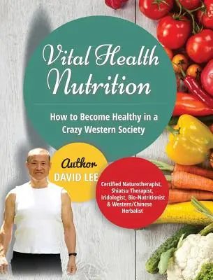 Vital Health Nutrition: Wie man in einer verrückten westlichen Gesellschaft gesund wird - Vital Health Nutrition: How to Become Healthy in a Crazy Western Society