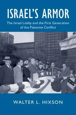 Israels Rüstung: Die Israel-Lobby und die erste Generation des Palästina-Konflikts - Israel's Armor: The Israel Lobby and the First Generation of the Palestine Conflict