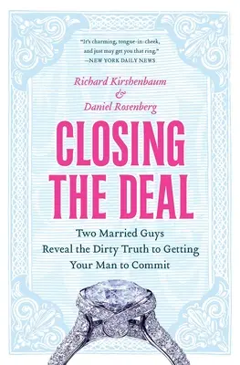 Closing the Deal: Zwei verheiratete Männer enthüllen die schmutzige Wahrheit, wie man einen Mann dazu bringt, sich zu binden - Closing the Deal: Two Married Guys Reveal the Dirty Truth to Getting Your Man to Commit