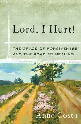 Herr, ich verletze! Die Gnade der Vergebung und der Weg zur Heilung - Lord, I Hurt!: The Grace of Forgiveness and the Road to Healing