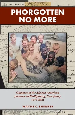 Phorgotten No More: Einblicke in die afro-amerikanische Präsenz in Phillipsburg, NJ 1777-2021 - Phorgotten No More: Glimpses of the African-American Presence in Phillipsburg, NJ 1777-2021