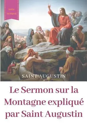 Le Sermon sur la Montagne expliqu par Saint Augustin: guide pratique de lecture et d'interprtation