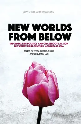 Neue Welten von unten: Informelle Lebenspolitik und basisdemokratische Aktionen in Nordostasien im einundzwanzigsten Jahrhundert - New Worlds from Below: Informal life politics and grassroots action in twenty-first-century Northeast Asia