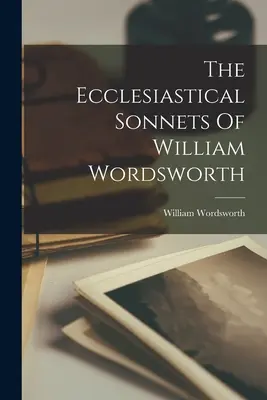 Die kirchlichen Sonette von William Wordsworth - The Ecclesiastical Sonnets Of William Wordsworth
