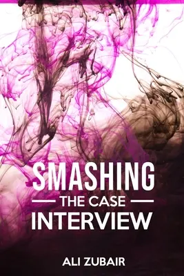 Das Vorstellungsgespräch zerschlagen: Der „Give It All“-Ansatz - Smashing The Case Interview: The Give It All Approach