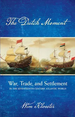 Niederländischer Moment: Krieg, Handel und Besiedlung in der atlantischen Welt des siebzehnten Jahrhunderts - Dutch Moment: War, Trade, and Settlement in the Seventeenth-Century Atlantic World