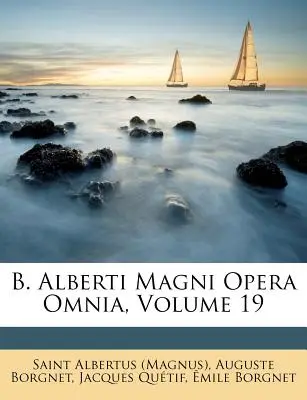 B. Alberti Magni Opera Omnia, Band 19 ((Magnus) Saint Albertus) - B. Alberti Magni Opera Omnia, Volume 19 ((Magnus) Saint Albertus)