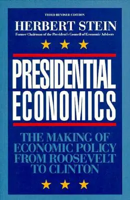 Präsidentielle Wirtschaft: Die Gestaltung der Wirtschaftspolitik von Roosevelt bis Clinton, 3. - Presidential Economics: The Making of Economic Policy From Roosevelt to Clinton, 3rd Edition