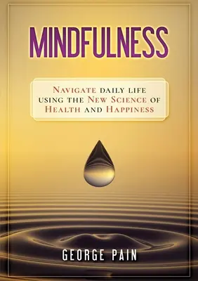 Achtsamkeit: Navigieren Sie durch den Alltag mit der neuen Wissenschaft von Gesundheit und Glück - Mindfulness: Navigate daily life using the new science of health and happiness