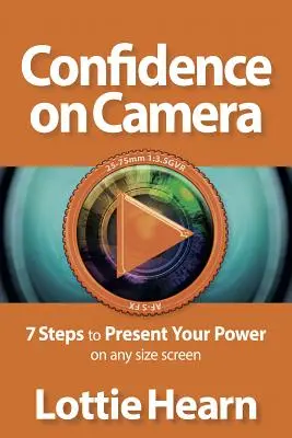 Selbstvertrauen vor der Kamera: 7 Schritte zur Präsentation Ihrer Fähigkeiten auf jeder Bildschirmgröße - Confidence on Camera: 7 Steps to Present Your Power on Any Size Screen