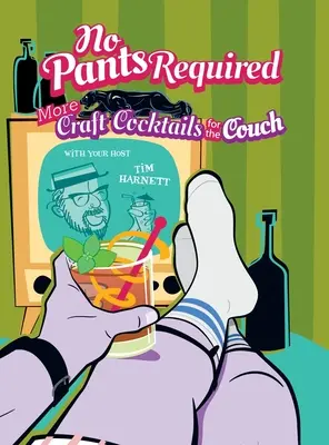 Keine Hose erforderlich: Craft Cocktails für die Couch - No Pants Required: Craft Cocktails for the Couch