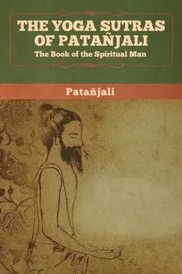 Die Yoga-Sutren des Patanjali: Das Buch des spirituellen Menschen - The Yoga Sutras of Patanjali: The Book of the Spiritual Man