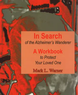 Auf der Suche nach dem Alzheimer-Wanderer: Ein Arbeitsbuch zum Schutz Ihrer Angehörigen - In Search of the Alzheimer's Wanderer: A Workbook to Protect Your Loved One
