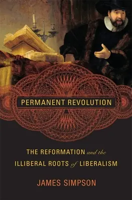 Permanente Revolution: Die Reformation und die illiberalen Wurzeln des Liberalismus - Permanent Revolution: The Reformation and the Illiberal Roots of Liberalism