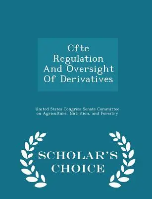 Cftc Regulierung und Aufsicht von Derivaten - Scholar's Choice Edition - Cftc Regulation and Oversight of Derivatives - Scholar's Choice Edition