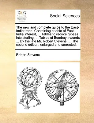 The New and Complete Guide to the East-India Trade. Mit einer Tabelle der ostindischen Zinsen, ... Tabellen zur Umrechnung von Rupien in Pfund Sterling, ... Tabellen o - The New and Complete Guide to the East-India Trade. Containing a Table of East-India Interest, ... Tables to Reduce Rupees Into Sterling, ... Tables o