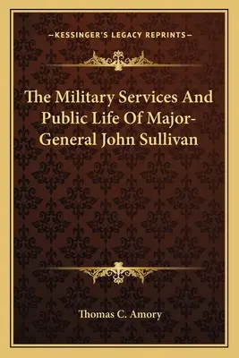 Die militärischen Dienste und das öffentliche Leben von Generalmajor John Sullivan - The Military Services And Public Life Of Major-General John Sullivan