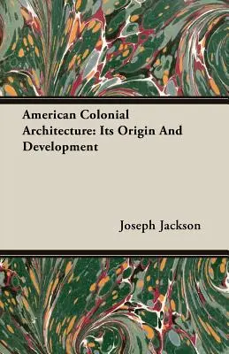 Amerikanische Kolonialarchitektur: Ihr Ursprung und ihre Entwicklung - American Colonial Architecture: Its Origin And Development