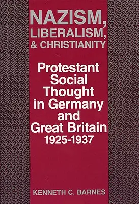 Nationalsozialismus, Liberalismus und Christentum: Protestantisches Sozialdenken in Deutschland und Großbritannien, 1925-1937 - Nazism, Liberalism, and Christianity: Protestant Social Thought in Germany and Great Britain, 1925-1937