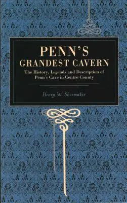 Penn's Grandest Cavern: Geschichte, Legenden und Beschreibung von Penn's Cave in Centre County - Penn's Grandest Cavern: The History, Legends and Description of Penn's Cave in Centre County