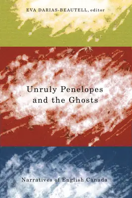 Widerspenstige Penelopes und die Geister: Narrative des englischen Kanada - Unruly Penelopes and the Ghosts: Narratives of English Canada