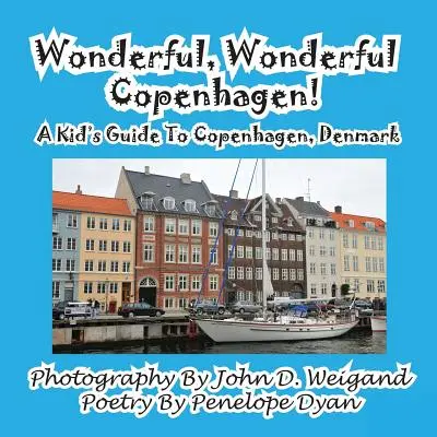 Das wunderbare, wunderbare Kopenhagen! Ein Kinderreiseführer für Kopenhagen, Dänemark - Wonderful, Wonderful Copenhagen! A Kid's Guide To Copenhagen, Denmark