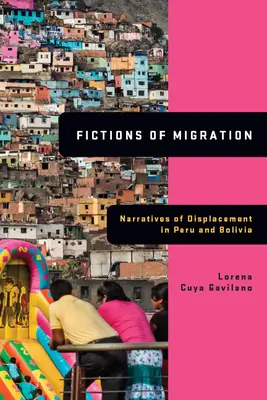 Fiktionen der Migration: Narrative der Vertreibung in Peru und Bolivien - Fictions of Migration: Narratives of Displacement in Peru and Bolivia