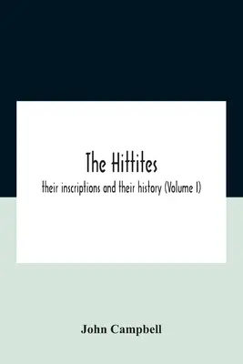 Die Hethiter: Ihre Inschriften und ihre Geschichte (Band I) - The Hittites: Their Inscriptions And Their History (Volume I)